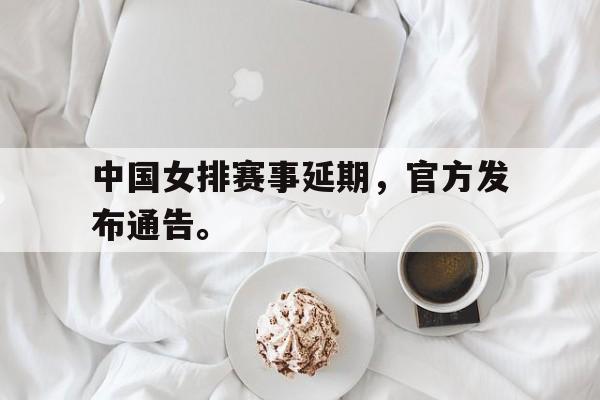 金年会共享体育平台-中国女排赛事延期，官方发布通告。