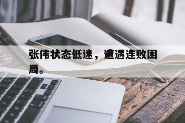 金年会共享体育平台-张伟状态低迷，遭遇连败困局。