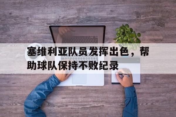 金年会官网首页-塞维利亚队员发挥出色，帮助球队保持不败纪录